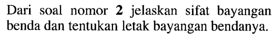 Dari soal nomor 2 jelaskan sifat bayangan benda dan tentukan letak bayangan bendanya.