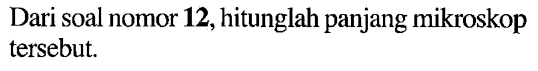 Dari soal nomor 12, hitunglah panjang mikroskop tersebut.