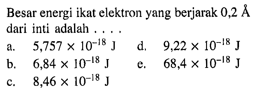 Besar energi ikat elektron yang berjarak 0,2 A  dari inti adalah....