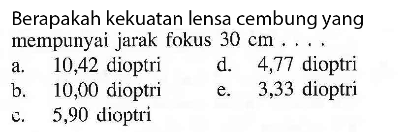 Berapakah kekuatan lensa cembung yang mempunyai jarak fokus 30 cm ...