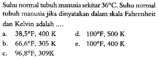 Suhu normal tubuh manusia sekitar 36 C. Suhu normal tubuh manusia jika dinyatakan dalam skala Fahrenheit dan Kelvin adalah ....