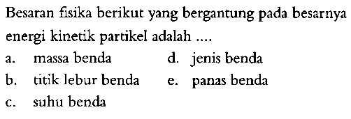 Besaran fisika berikut yang bergantung pada besarnya energi kinetik partikel adalah ....