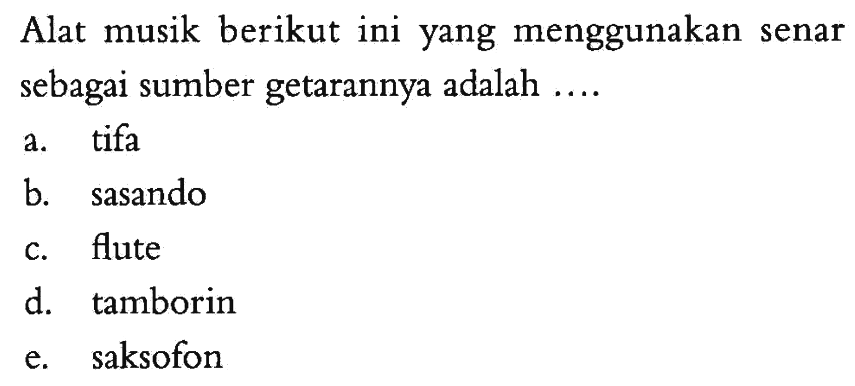 Alat musik berikut ini yang menggunakan senar sebagai sumber getarannya adalah ....
a. tifa
b. sasando
c. flute
d. tamborin
e. saksofon