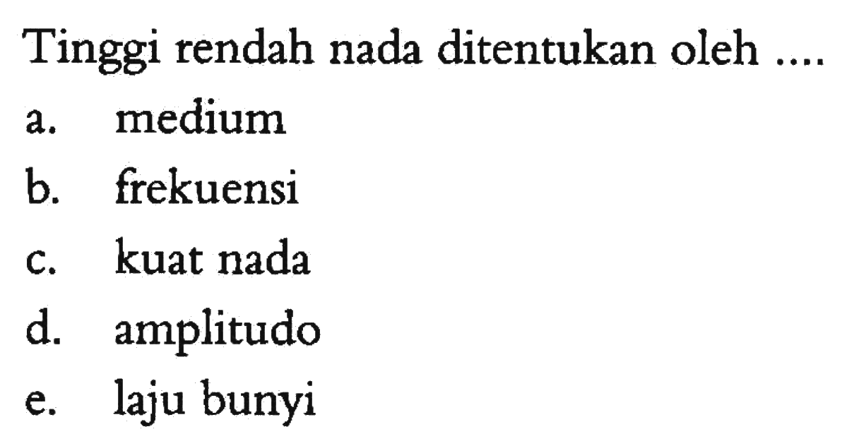 Tinggi rendah nada ditentukan oleh ....a. mediumb. frekuensic. kuat nadad. amplitudoe. laju bunyi