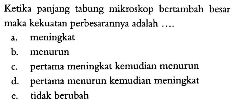 Ketika panjang tabung mikroskop bertambah besar maka kekuatan perbesarannya adalah ....