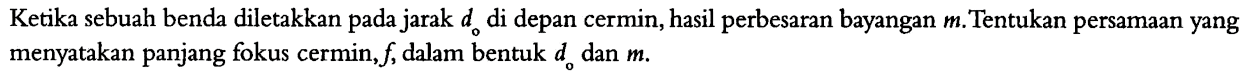 Ketika sebuah benda diletakkan pada jarak d0 di depan cermin, hasil perbesaran bayangan m. Tentukan persamaan yang menyatakan panjang fokus cermin,f, dalam bentuk do dan m. 