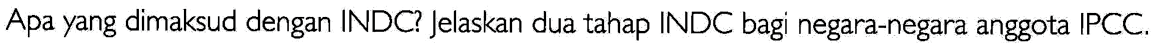 Apa yang dimaksud dengan INDC? Jelaskan dua tahap INDC bagi negara-negara anggota IPCC.