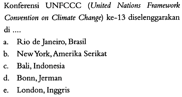 Konferensi UNFCCC (United Nations Framework Convention on Climate Change) ke-13 diselenggarakan di ....a. Rio de Janeiro, Brasilb. New York, Amerika Serikatc. Bali, Indonesiad. Bonn, Jermane. London, Inggris