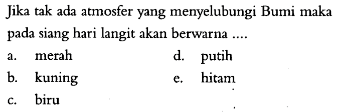 Jika tak ada atmosfer yang menyelubungi Bumi maka pada siang hari langit akan berwarna ....