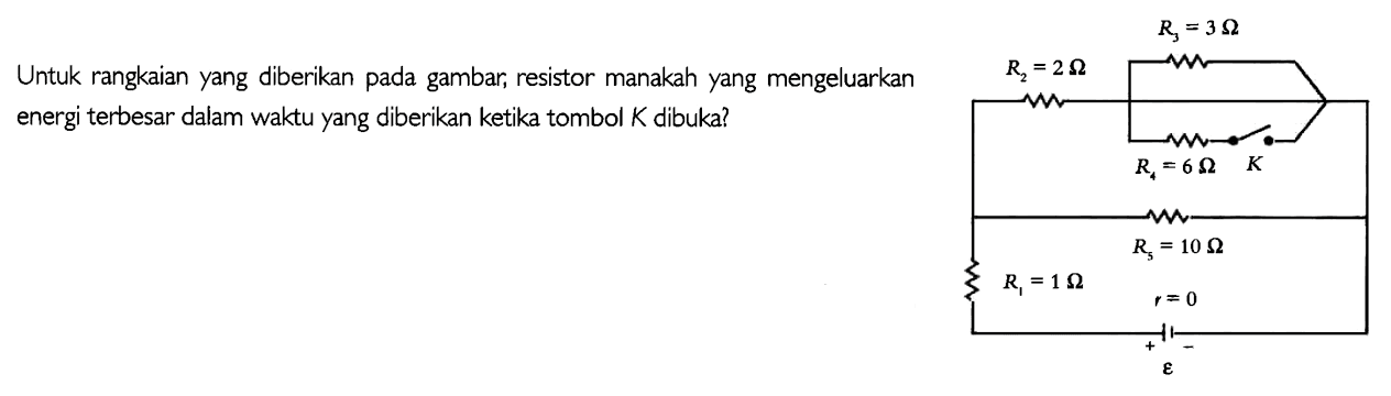 Untuk rangkaian yang diberikan pada gambar, resistor manakah yang mengeluarkan energi terbesar dalam waktu yang diberikan ketika tombol K dibuka? R1=1 ohm R2=2 ohm R3=3 ohm R4=6 ohm R5=10 ohm K r=0 + - epsilon