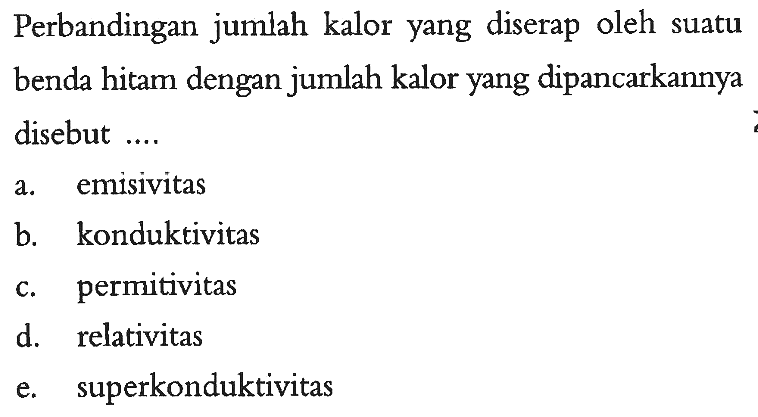 Perbandingan jumlah kalor yang diserap oleh suatu benda hitam dengan jumlah kalor yang dipancarkannya disebut ....
