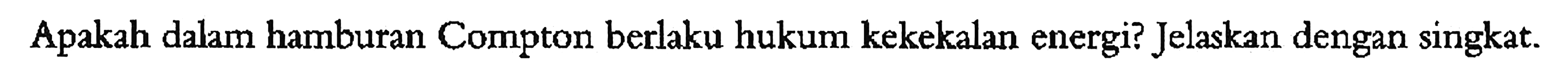 Apakah dalam hamburan Compton berlaku hukum kekekalan energi? Jelaskan dengan singkat.