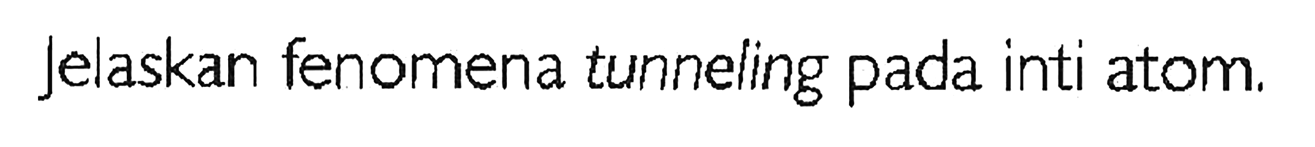 Jelaskan fenomena tunneling pada inti atom.