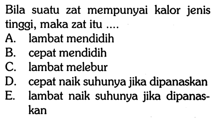 Bila suatu zat mempunyai kalor jenis tinggi, maka zat itu .... 