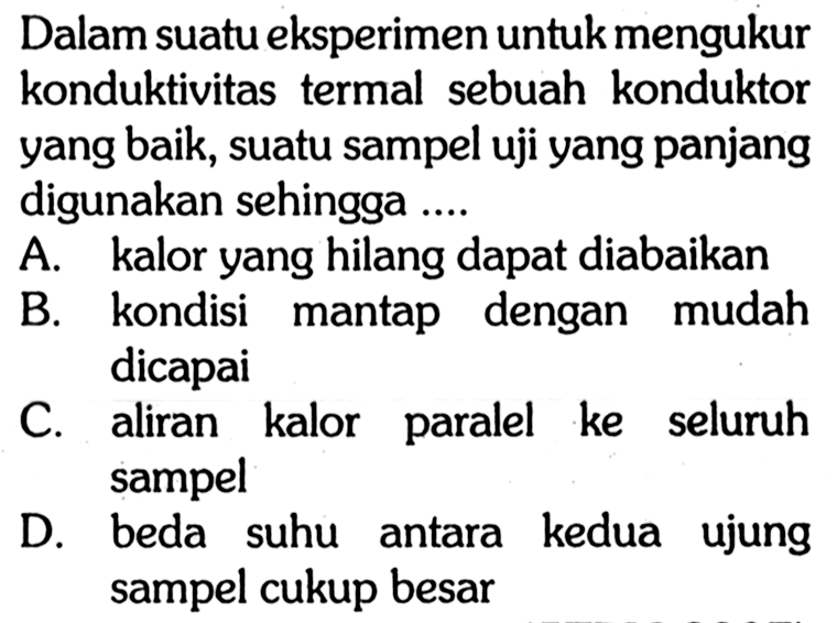 Dalam suatu eksperimen untuk mengukur konduktivitas termal sebuah konduktor yang baik, suatu sampel uji yang panjang digunakan sehingga...
