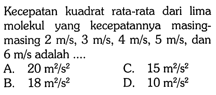 Kecepatan kuadrat rata-rata dari lima molekul yang kecepatannya masingmasing  2 m/s, 3 m/s, 4 m/s, 5 m/s , dan  6 m/s adalah ....
