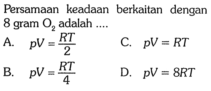 Persamaan keadaan berkaitan dengan 8 gram O2 adalah ....
