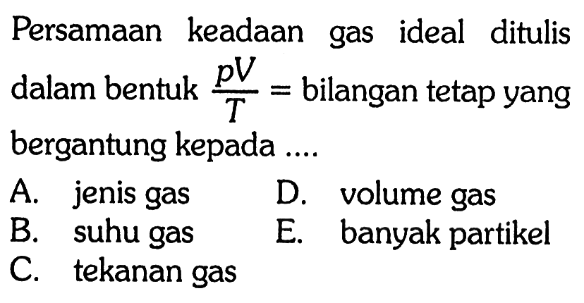 Persamaan keadaan gas ideal ditulis dalam bentuk  pV/T= bilangan tetap yang bergantung kepada ....