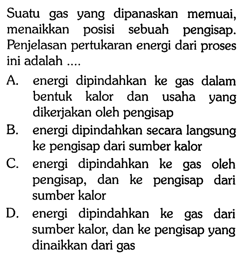 Suatu gas yang dipanaskan memuai, menaikkan posisi sebuah pengisap. Penjelasan pertukaran energi dari proses ini adalah ....