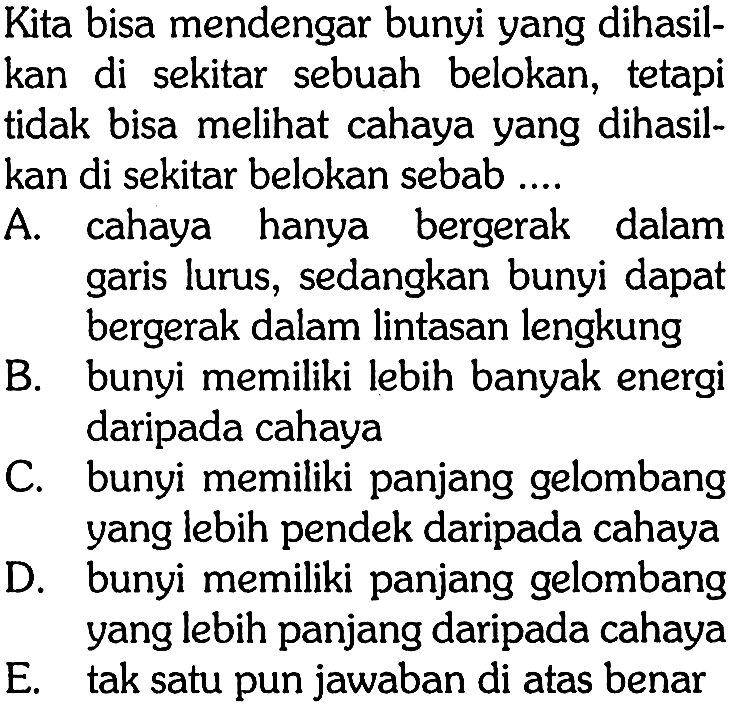 Kita bisa mendengar bunyi yang dihasilkan di sekitar sebuah belokan, tetapi tidak bisa melihat cahaya yang dihasilkan di sekitar belokan sebab ....

