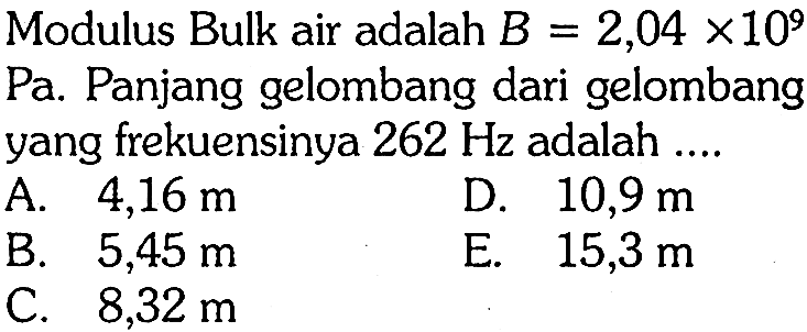 Modulus Bulk air adalah B=2,04 x 10^9 Pa. Panjang gelombang dari gelombang yang frekuensinya 262 Hz adalah ....