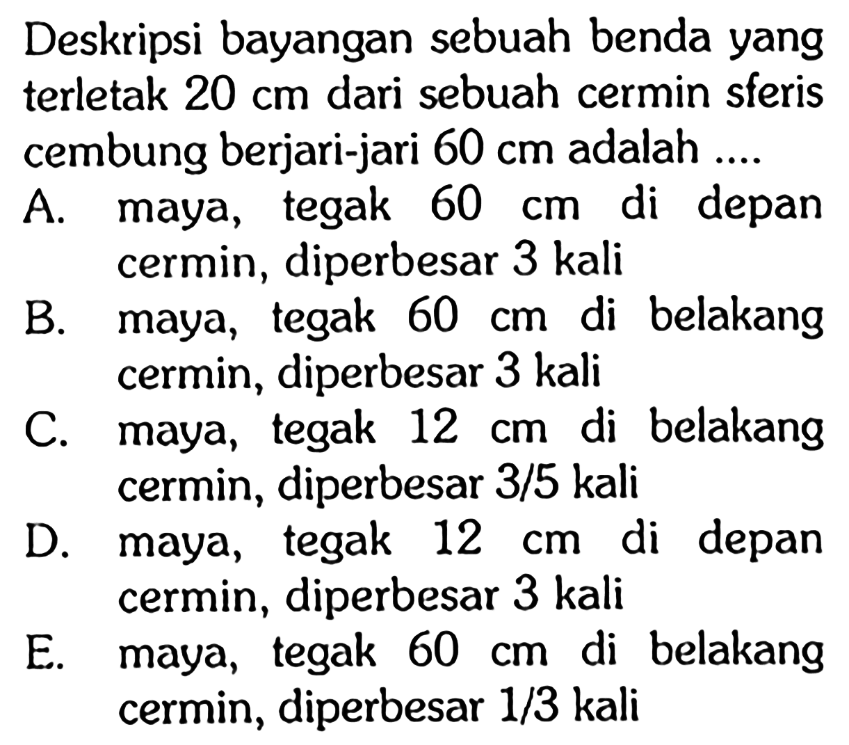 Deskripsi bayangan sebuah benda yang terletak 20 cm dari sebuah cermin sferis cembung berjari-jari 60 cm adalah ....