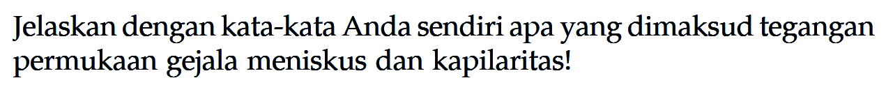 Jelaskan dengan kata-kata Anda sendiri apa yang dimaksud tegangan permukaan gejala meniskus dan kapilaritas!