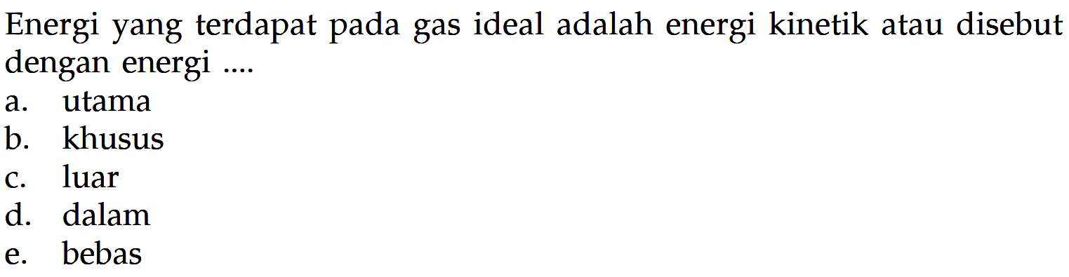 Energi yang terdapat pada gas ideal adalah energi kinetik atau disebut dengan energi ....
