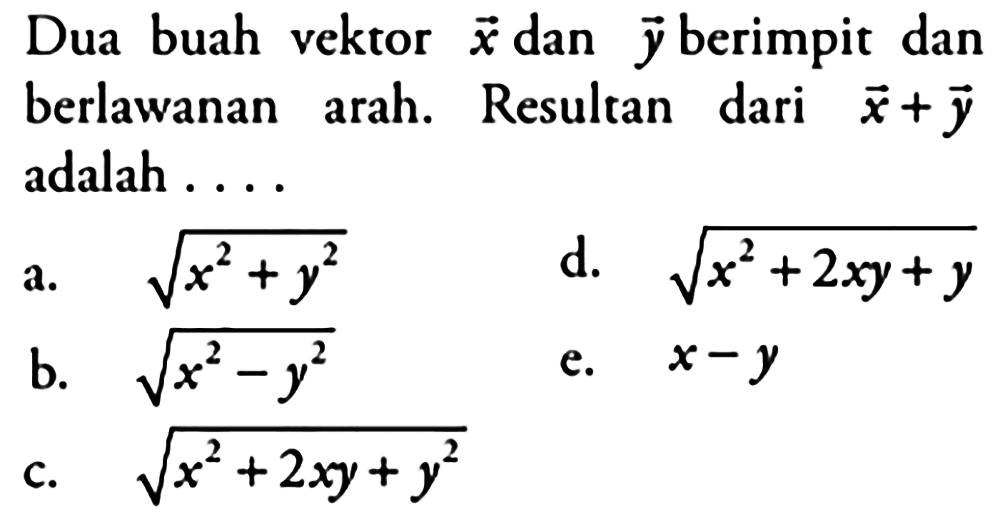 Dua buah vektor vec(x) dan vec(y) berimpit dan berlawanan arah. Resultan dari vec(x)+vec(y) adalah ....
