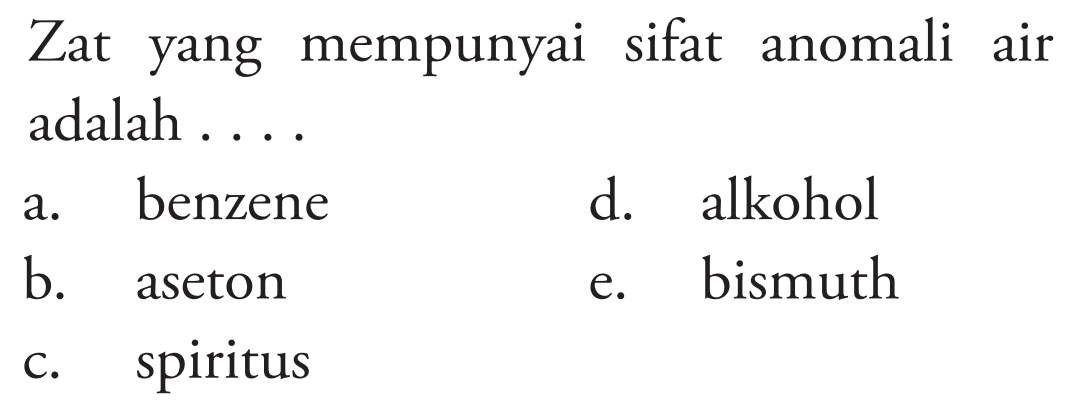 Zat yang mempunyai sifat anomali air adalah .... 