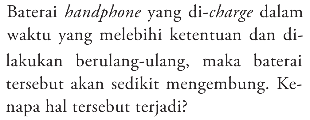 Baterai handphone yang di-charge dalam waktu yang melebihi ketentuan dan dilakukan berulang-ulang, maka baterai tersebut akan sedikit mengembung. Kenapa hal tersebut terjadi?