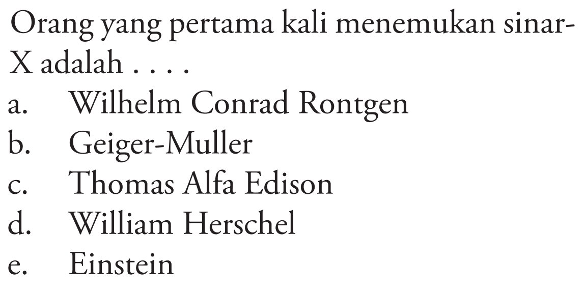 Orang yang pertama kali menemukan sinar X adalah ....