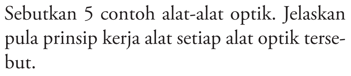 Sebutkan 5 contoh alat-alat optik. Jelaskan pula prinsip kerja alat setiap alat optik tersebut.