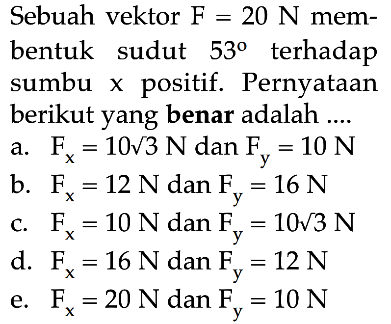 Sebuah vektor F = 20 N membentuk sudut 53 terhadap sumbu x positif. Pernyataan berikut yang benar adalah ...