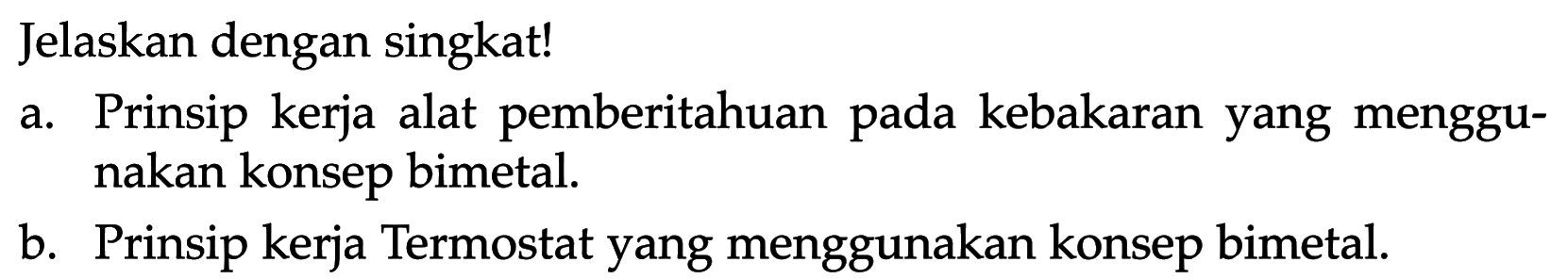 Jelaskan dengan singkat!
a. Prinsip kerja alat pemberitahuan pada kebakaran yang menggunakan konsep bimetal. b. Prinsip kerja Termostat yang menggunakan konsep bimetal.