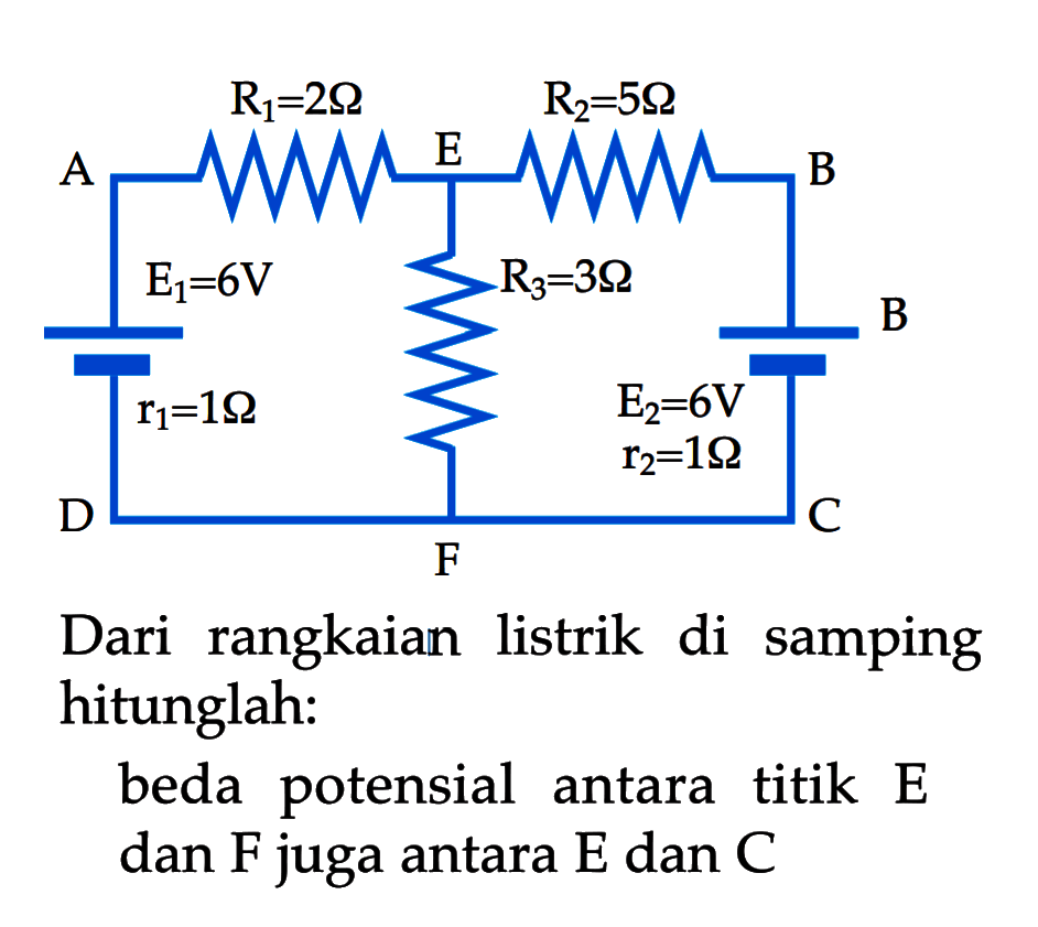 R1 = 2 Ohm R2 = 5 Ohm A E B E1 = 6V R3 = 3 Ohm B r1 = 1 Ohm E2 = 6V r2 = 1 Ohm D C F