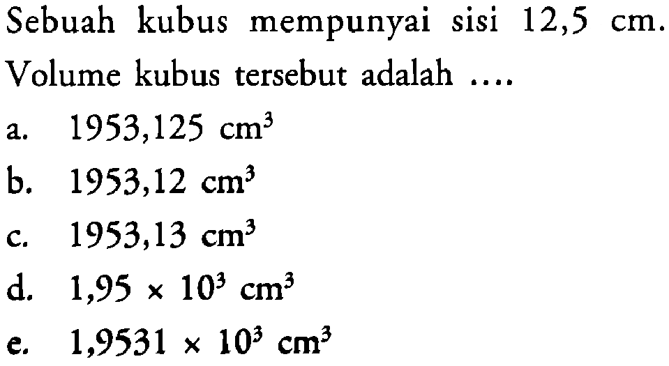 Sebuah kubus mempunyai sisi 12,5 cm. Volume kubus tersebut adalah .... 