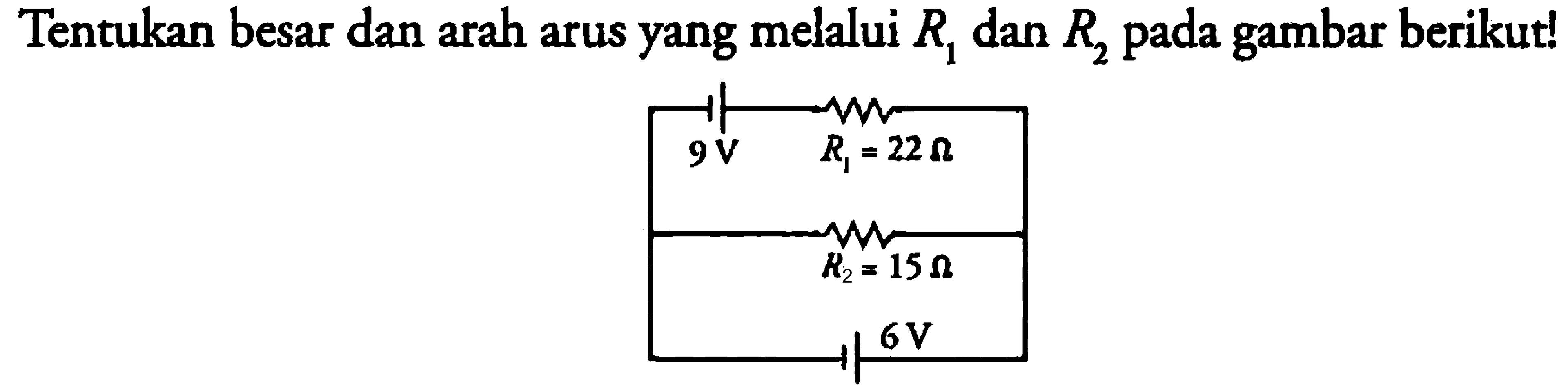 Tentukan besar dan arah arus yang melalui R1 dan R2 pada gambar berikut!