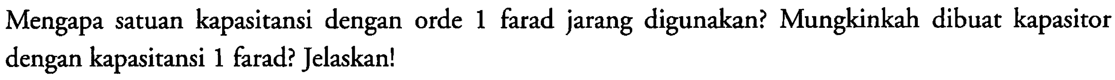 Mengapa satuan kapasitansi dengan orde 1 farad jarang digunakan? Mungkinkah dibuat kapasitor dengan kapasitansi 1 farad? Jelaskan!