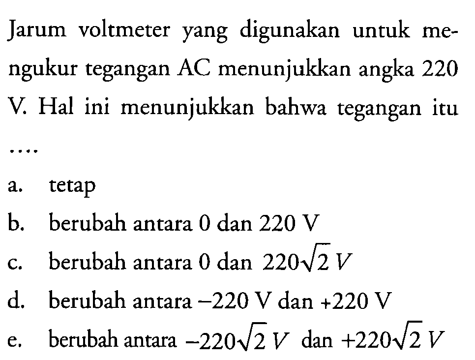 Jarum voltmeter yang digunakan untuk mengukur tegangan AC menunjukkan angka 220 V. Hal ini menunjukkan bahwa tegangan itu .... 