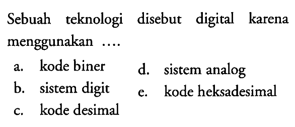 Sebuah teknologi disebut digital karena menggunakan ....
