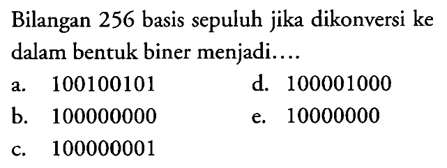 Bilangan 256 basis sepuluh jika dikonversi ke dalam bentuk biner menjadi....
