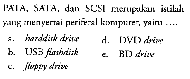 PATA, SATA, dan SCSI merupakan istilah yang menyertai periferal komputer, yaitu ....