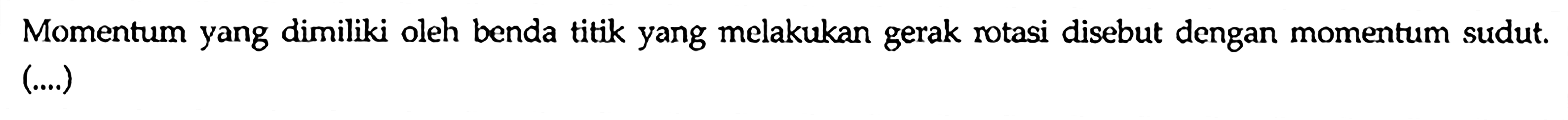 Momentum yang dimiliki oleh benda titik yang melakukan gerak rotasi disebut dengan momentum sudut. (....)