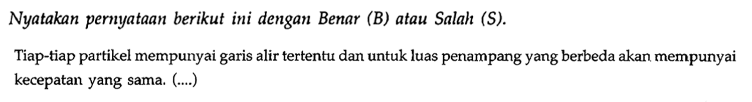 Tiap-tiap partikel mempunyai garis alir tertentu dan untuk luas penampang yang berbeda akan mempunyai kecepatan yang sama. (....)