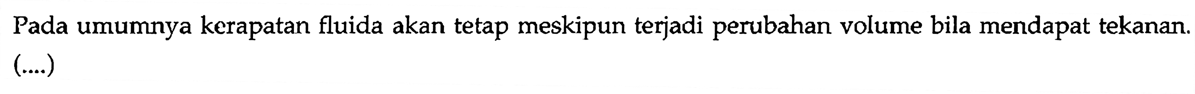 Pada umumnya kerapatan fluida akan tetap meskipun terjadi perubahan volume bila mendapat tekanan. (....)