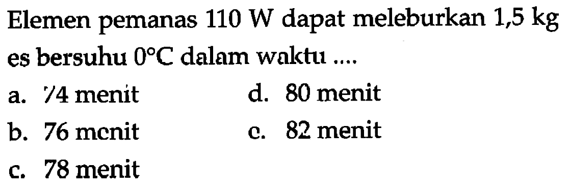 Elemen pemanas 110 W dapat meleburkan 1,5 kg es bersuhu 0 C dalam waktu ....