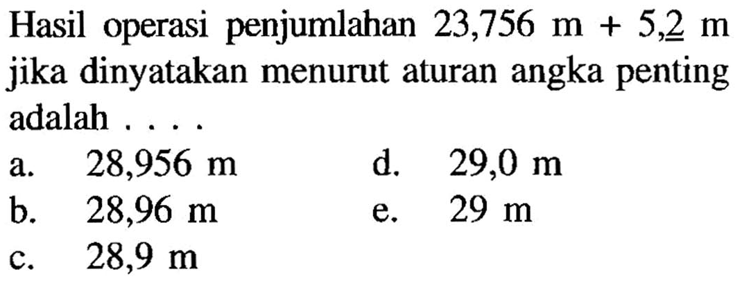 Hasil operasi penjumlahan 23,756 m+5,2 m, jika dinyatakan menurut aturan angka penting adalah ... 