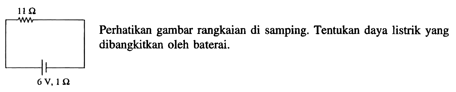 11 Ohm 6 V, 1 Ohm Perhatikan gambar rangkaian di samping. Tentukan daya listrik yang dibangkitkan oleh baterai.