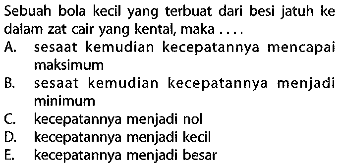 Sebuah bola kecil yang terbuat dari besi jatuh ke dalam zat cair yang kental, maka....